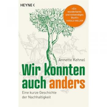 Wir konnten auch anders: Eine kurze Geschichte der Nachhaltigkeit