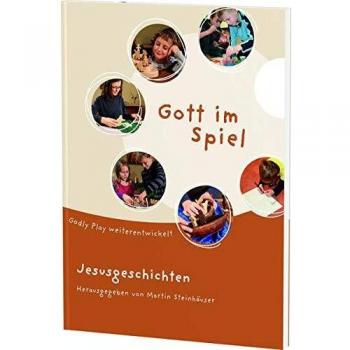 Gott im Spiel: Godly Play weiterentwickelt. Jesusgeschichten