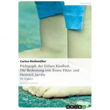 Pädagogik der frühen Kindheit. Die Bedeutung von Emmi Pikler und Heinrich Jacoby