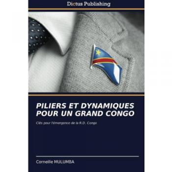 PILIERS ET DYNAMIQUES POUR UN GRAND CONGO: Clés pour l'émergence de la R.D. Congo