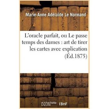 L'oracle parfait, ou Le passe temps des dames : art de tirer les cartes avec explication (Éd.1875) (Philosophie)
