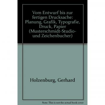 Vom Entwurf bis zur fertigen Drucksache: Planung, Typographie, Grafik, Druck, Papier