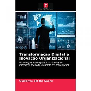 Transformação Digital e Inovação Organizacional: As inovações tecnológicas e os sistemas de informação são parte integrante das organizações