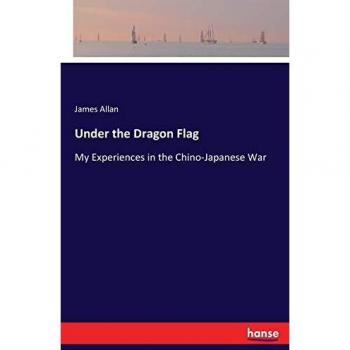 Under the Dragon Flag: My Experiences in the Chino-Japanese War