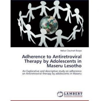 Adherence to Antiretroviral Therapy by Adolescents in Maseru Lesotho: An Explorative and descriptive study on adherence on Antiretroviral therapy by adolescents in Maseru