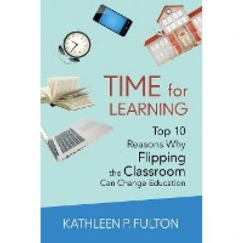 Time for Learning: Top 10 Reasons Why Flipping the Classroom Can Change Education