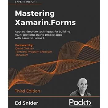 Ed Snider Mastering Xamarin.Forms: App Architecture Techniques For Building Multi-Platform, Native Mobile Apps With Xamarin.Forms 4, 3rd Edition