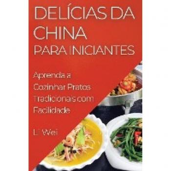Delícias da China para Iniciantes: Aprenda a Cozinhar Pratos Tradicionais com Facilidade (Portuguese Edition)