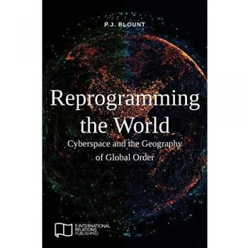 Reprogramming the World: Cyberspace and the Geography of Global Order
