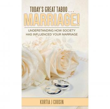 Today's Great Taboo . . . Marriage!: Understanding How Society Has Influenced Your Marriage