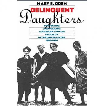 Delinquent Daughters: Protecting and Policing Adolescent Female Sexuality in the United States, 1885-1920