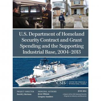 U.S. Department of Homeland Security Contract and Grant Spending and the Supporting Industrial Base 2004-2013