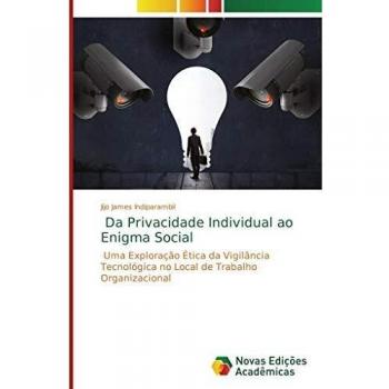 Da Privacidade Individual ao Enigma Social: Uma Exploração Ética da Vigilância Tecnológica no Local de Trabalho Organizacional