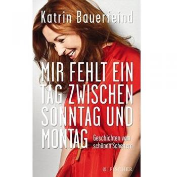 Mir fehlt ein Tag zwischen Sonntag und Montag: Geschichten vom schönen Scheitern (Fischer Paperback)