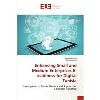 Enhancing Small and Medium Enterprises E-readiness for Digital Tunisia: Investigation of Status, Barriers and Support for E-business Adoption