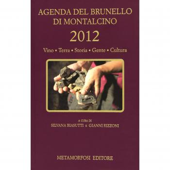 Agenda del Brunello di Montalcino 2012. Vino, terra, storia, gente, cultura