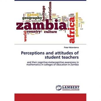 Perceptions and attitudes of student teachers: and their cognitive-metacognitive awareness in mathematics in colleges of education in Zambia
