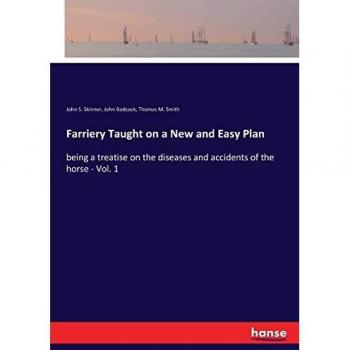Farriery Taught on a New and Easy Plan: being a treatise on the diseases and accidents of the horse