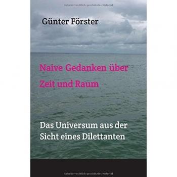 Naive Gedanken über Zeit und Raum: Das Universum aus der Sicht eines Dilettanten