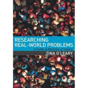 Researching Real-World Problems: A Guide to Methods of Inquiry by Zina O leary