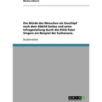 Die Würde des Menschen als Geschöpf nach dem Abbild Gottes und seine Infragestellung durch die Ethik Peter Singers am Beispiel der Euthanasie.