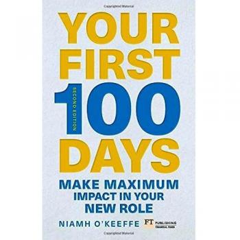Your First 100 Days: Make maximum impact in your new role [Updated and Expanded] (Financial Times)