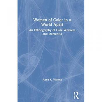 Women of Color in a World Apart: An Ethnography of Care Workers and Dementia