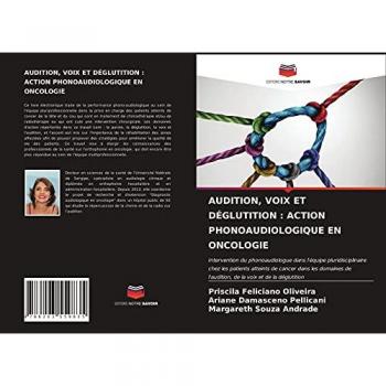AUDITION, VOIX ET DÉGLUTITION : ACTION PHONOAUDIOLOGIQUE EN ONCOLOGIE: Intervention du phonoaudiologue dans l'équipe pluridisciplinaire chez les ... l'audition, de la voix et de la déglutition