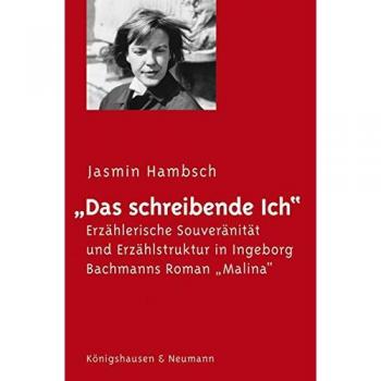 Das schreibende Ich: Erzählerische Souveränität und Erzählstruktur in Ingeborg Bachmanns MalinaDas schreibende Ich