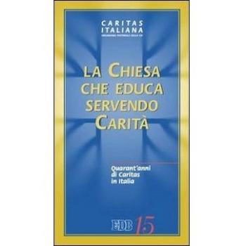 La Chiesa che educa servendo carità. Quarant'anni di Caritas in Italia