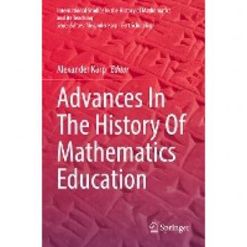 Advances In The History Of Mathematics Education (International Studies in the History of Mathematics and its Teaching)