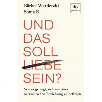 Bärbel Wardetzki Und Das Soll Liebe Sein?: Wie Es Gelingt, Sich Aus Einer Narzisstischen Beziehung Zu Befreien