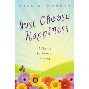 Just Choose Happiness : A Guide to Joyous Living, by Nell W. Mohney