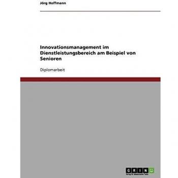 Innovationsmanagement im Dienstleistungsbereich am Beispiel von Senioren