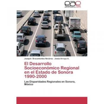 El Desarrollo Socioeconómico Regional en el Estado de Sonora 1990-2000: Las Disparidades Regionales en Sonora, México