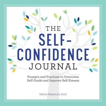 The Self-Confidence Journal: Prompts and Practices to Overcome Self-Doubt and Improve Self-Esteem (Building Self-Confidence)