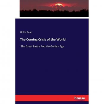 The Coming Crisis of the World: The Great Battle And the Golden Age
