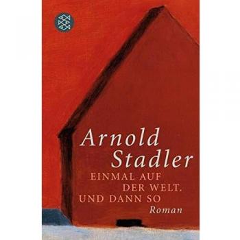 Arnold Stadler Einmal Auf Der Welt. Und Dann So: Roman