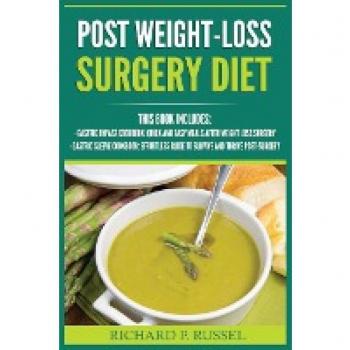 Post Weight-Loss Surgery Diet: Gastric Bypass Cookbook, Gastric Sleeve Cookbook (Quick And Easy, Before & After, Roux-en-Y, Coping Companion)