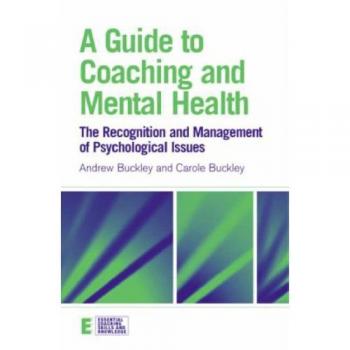 A Guide to Coaching and Mental Health: The Recognition and Management of Psychological Issues (Essential Coaching Skills and Knowledge)