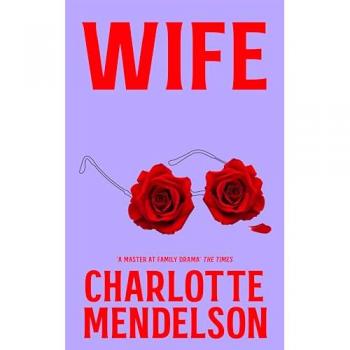 Wife: The Intensely Witty and Empathetic Novel from the Author of The Exhibitionist
