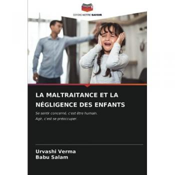 LA MALTRAITANCE ET LA NÉGLIGENCE DES ENFANTS: Se sentir concerné, c'est être humain.Agir, c'est se préoccuper.