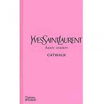 Yves Saint Laurent Catwalk: The Complete Haute Couture Collections 1962-2002 by