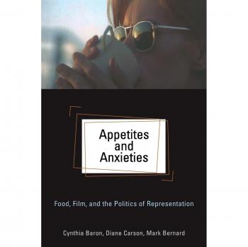 Appetites and Anxieties: Food, Film, and the Politics of Representation