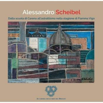 Alessandro Scheibel. Dalla scuola di Carena all'astrattismo nella stagione di Fiamma Vigo