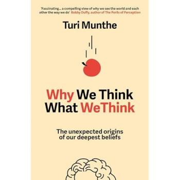 Why We Think What We Think : The Unexpected Origins of Our Deepest Beliefs