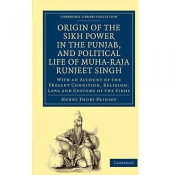 Origin of the Sikh Power in the Punjab, and Political Life of Muha-Raja Runjeet Singh: With an Account of the Present Condition, Religion, Laws and ... Library Collection