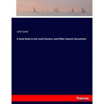 A hand Book to the Land Charters, and Other Saxonic Documents