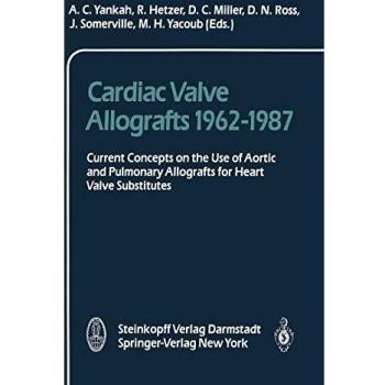 Cardiac Valve Allografts 1962-1987: urrent Concepts on the Use of Aortic and Pulmonary Allografts for Heart Valve Subsitutes