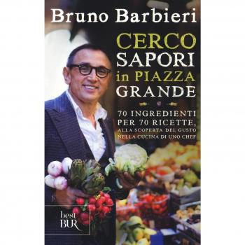 Cerco sapori in piazza Grande. 70 ingredienti per 70 ricette, alla scoperta del gusto nella cucina di uno chef